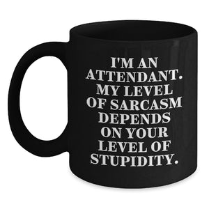 Funny Attendant Gifts for Men from Friends, Inspirational Black Coffee Mugs for Christmas, I'm An Attendant. My Level Of Sarcasm Depends On Your Level Of Stupidity. Quote Ceramic Mug Gifts - Main