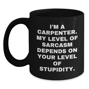 Funny Sarcasm Carpenter Gifts, Black Coffee Mug for Birthday Unique Gifts from Men to Friends, Perfect for Carpenter Enthusiasts, 'I'm A Carpenter' Quote on 11oz or 15oz Ceramic Mug - Main