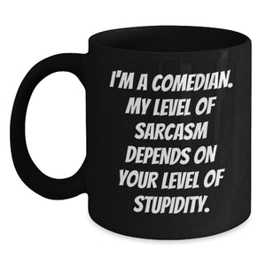 Funny Comedian Gift for Men, Unique Christmas Unique Gifts from Friends to Comedian Lover, Black Coffee Mug with 'I'm A Comedian My Level Of Sarcasm Depends On Your Level Of Stupidity' Quote - Main