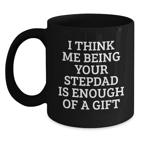 Image of Funny Stepdad Gift, I Think Me Being Your Stepdad Is Enough Of A Gift, Black Coffee Mug for Birthday - Main