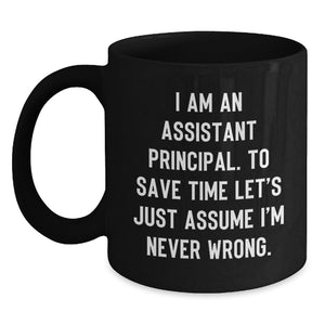 Funny Assistant Principal Gifts for Him Black Coffee Mug, Christmas Unique Ideas from Friends, Men, Family, 'I Am An Assistant Principal. To Save Time Let's Just Assume I'm Never Wrong.' - Main
