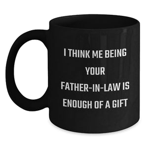 Funny Father-in-law Quotes Black Coffee Mug, Birthday Unique Gifts from Men to Father-in-laws, Enamel Ceramic Mug with Humorous 'I Think Me Being Your Father-in-law Is Enough Of A Gift' Design - Main