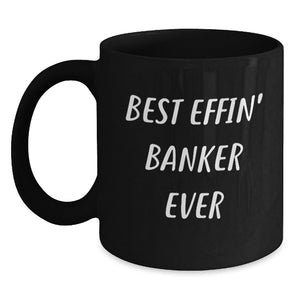 Funny Banker Gifts, Best Effin' Banker Ever Coffee Mug, Black 11oz or 15oz, Gifts from Friends, for Banker Birthday - Main