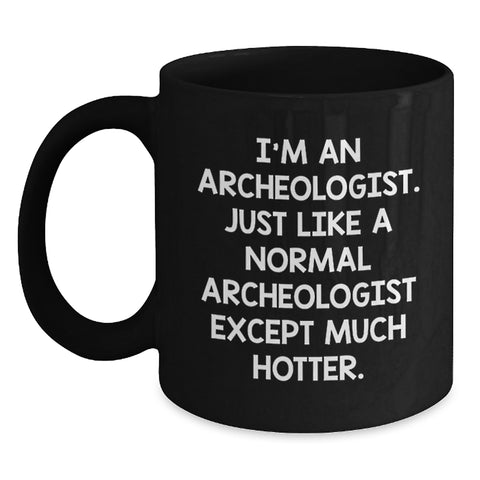 Image of Archeologist Graduation Gift Funny Coffee Mug, Gifts from Friends for Archeologists Like You, 'I'm An Archeologist. Just Like A Normal Archeologist Except Much Hotter.' - Main