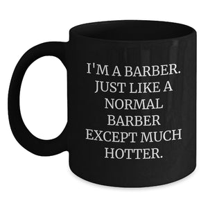 Funny Barber Gifts for Men from Friends - I'm A Barber. Just Like A Normal Barber Except Much Hotter. Black Coffee Mug for Graduation - Main