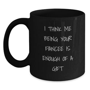 Funny Fiancee Gift Black Coffee Mug, I Think Me Being Your Fiancee Is Enough Of A Gift, Unique Birthday Unique Gifts from Men to Fiancee - Main