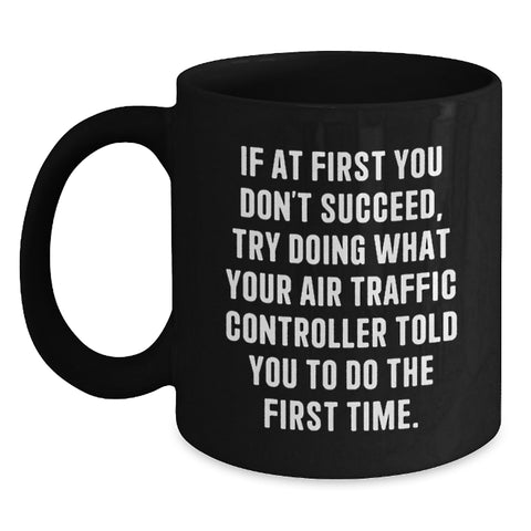 Image of Funny Air Traffic Controller Gifts for Men, Valentine's Unique Mugs from Friends to Family, If At First You Don't Succeed, Try Doing What Your Air Traffic Controller Told You To Do The First Time. - Main