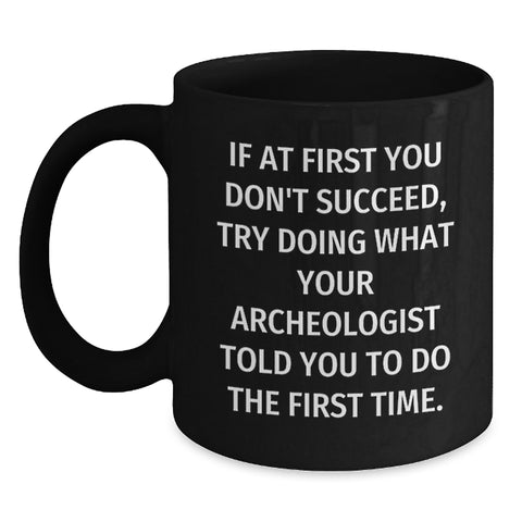 Image of Funny Archeologist Birthday Unique Gifts from Friends for Archeologist Men Black Coffee Mug - Main