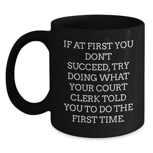 Funny Court Clerk Gifts from Men, Unique Black Coffee Mugs for Court Clerks on Mother's Day, If At First You Don't Succeed, Try Doing What Your Court Clerk Told You To Do The First Time. - Main