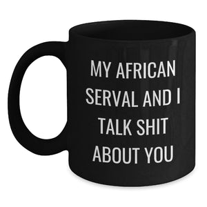 Funny African Serval Cat Gifts from Friends for Men and Women - My African Serval And I Talk Shit About You Black Coffee Mug, Graduation Unique Gifts - Main