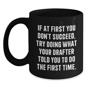 Funny Drafter Gifts from Friends, Black Coffee Mug, If At First You Don't Succeed, Try Doing What Your Drafter Told You To Do The First Time. for Birthday, Gifts for Men, Women, Coworkers, Family - Main