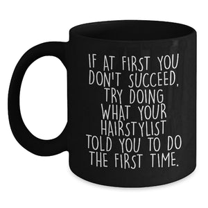 Funny Gifts from Friends for Hairstylist - If At First You Don't Succeed Try Doing What Your Hairstylist Told You Mug, Black Coffee - Main