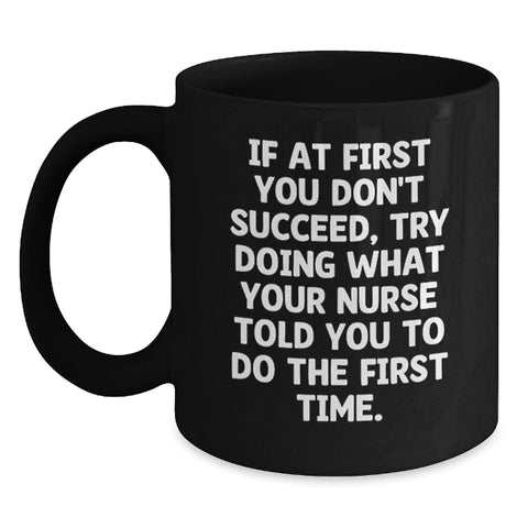 Image of Funny Nurse Quotes Gifts from Men to Women Nurse Friends Family Black Coffee Mugs - If At First You Don't Succeed, Try Doing What Your Nurse Told You To Do The First Time. - Main