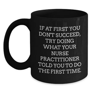 Funny Nurse Practitioner Gifts from Husband for Valentine's Unique Black Coffee Mugs - If At First You Don't Succeed, Try Doing What Your Nurse Practitioner Told You To Do The First Time. - Main