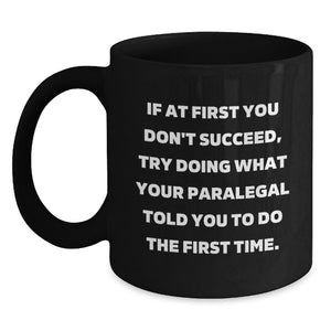 Funny Paralegal Gifts from Coworkers - If At First You Don't Succeed, Try Doing What Your Paralegal Told You To Do The First Time. Black Coffee Mug for Birthday - Main