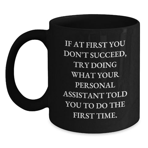 Image of Funny Personal Assistant Gifts for Men from Coworkers - Black Coffee Mug - If At First You Don't Succeed, Try Doing What Your Personal Assistant Told You To Do The First Time. - Main