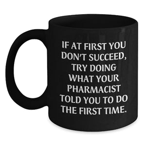Funny Pharmacist Gifts, Black Coffee Mugs, If At First You Don't Succeed, Try Doing What Your Pharmacist Told You To Do The First Time., Gifts from Friends for Pharmacist Birthday Unique Presents - Main