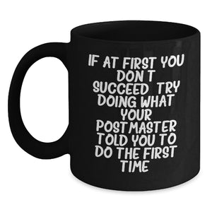 Funny Postmaster Quotes Gifts from Friends for Birthday Unique Postmaster Black Coffee Mugs, If At First You Don't Succeed, Try Doing What Your Postmaster Told You To Do The First Time. - Main