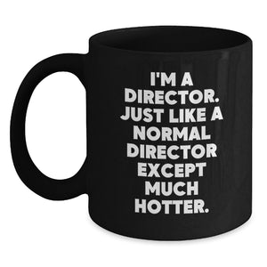 Funny Director Gifts from Friends for Him - I'm A Director. Just Like A Normal Director Except Much Hotter. Black Coffee Mug for Graduation - Main