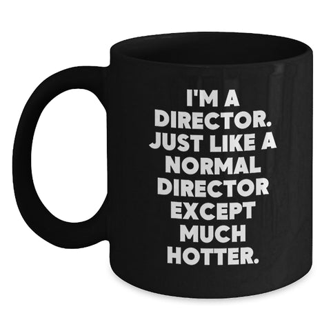 Image of Funny Director Gifts from Friends for Him - I'm A Director. Just Like A Normal Director Except Much Hotter. Black Coffee Mug for Graduation - Main