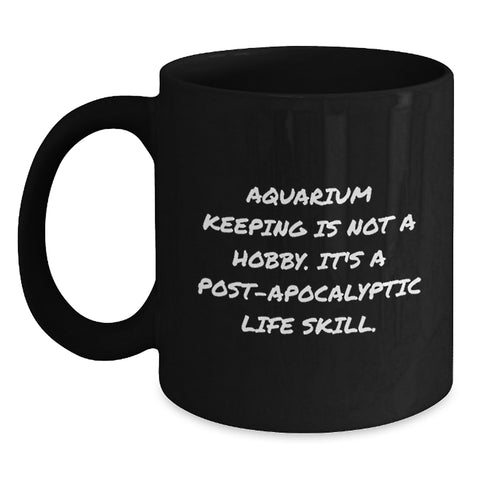 Image of Funny Aquarium Keeping Gifts from Friends for Birthday - 'Aquarium Keeping Is Not A Hobby. It's A Post-apocalyptic Life Skill.' Quote Black Coffee Mug - Main