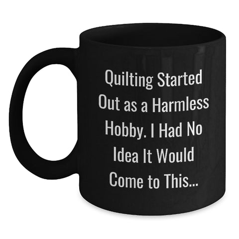 Image of Quilting Gifts for Men and Women, Funny Quilting Started Out As A Harmless Hobby Mugs, Father's Day Unique Quilting Black Coffee Mug Gifts from Family - Main