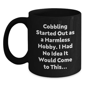 Funny Cobbling Gifts Birthday Black Coffee Mug for Men, Women, Friends, Coworkers, Family - 'Cobbling Started Out As A Harmless Hobby' - Main