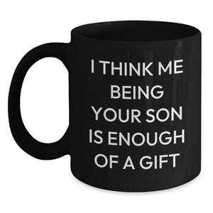 Funny Son Gifts from Dad to Graduation Black Coffee Mug - 'I Think Me Being Your Son Is Enough Of A Gift' - Main