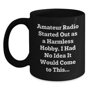 Amateur Radio Humor Funny Gift for Amateur Radio Enthusiasts Black Coffee Mug, Birthday Unique Gifts from Friends, Funny Quote: Amateur Radio Started Out As A Harmless Hobby - Main