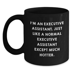 Executive Assistant Gifts from Friends, Funny Black Coffee Mug, 'I'm An Executive Assistant. Just Like A Normal Executive Assistant Except Much Hotter.', Graduation Unique Gifts - Main