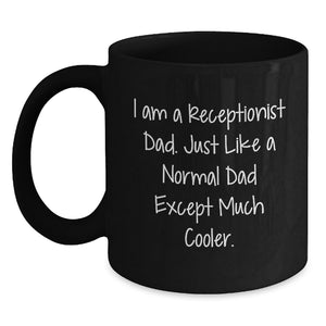 Funny Receptionist Dad Gifts for Women - Unique Black Coffee Mug - Mother's Day Unique Gifts from Men - I Am A Receptionist Dad, Much Cooler Quote - Main