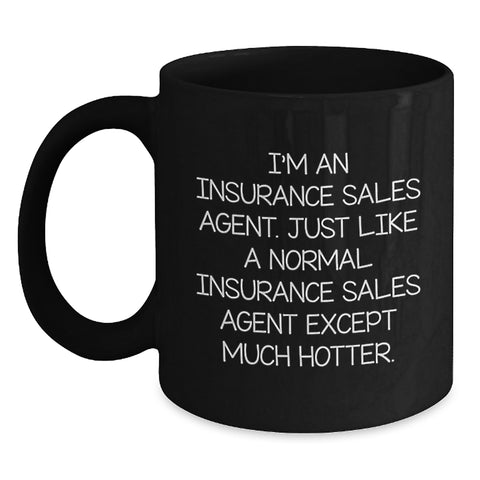 Image of Insurance Sales Agent Funny Mug Gifts from Friends to Coworkers for Graduation, 'I'm An Insurance Sales Agent. Just Like A Normal Insurance Sales Agent Except Much Hotter.' - Main