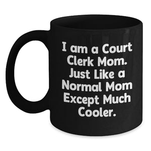 Funny Court Clerk Mom Gifts, Black Coffee Mug for Court Clerk Birthday, 'I Am A Court Clerk Mom. Just Like A Normal Mom Except Much Cooler.' - Main