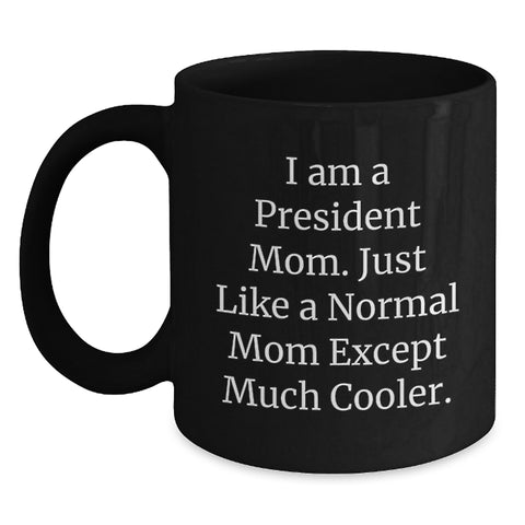 Image of Funny President Mom Gifts, Black Coffee Mug, 'Just Like A Normal Mom Except Much Cooler' Unique Gifts for President Mom from Family - Main