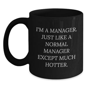 Funny Manager Gifts, 'I'm A Manager. Just Like A Normal Manager Except Much Hotter.' Black Coffee Mug for Graduation, Unique Gifts from Friend or Coworker for Manager - Main