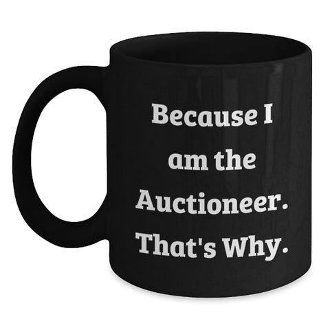 Image of Funny 'Auctioneer' Gifts from Friends for Birthday Unique Gifts - Because I Am The Auctioneer. That's Why. Black Coffee Mug - Main