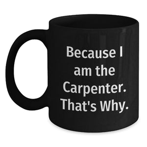 Funny Carpenter Quote Black Coffee Mugs Gifts from Friends or Family Fathers Day Unique Mug for Men - Main