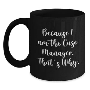 Funny Case Manager Gifts from Men - Because I Am The Case Manager. That's Why. - Unique Black Coffee Mug for Case Manager Friends, Family, Coworkers, Mother's Day Unique Gifts - Main