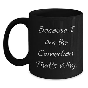 Funny Comedian Gifts for Men from Friends - Because 'I Am The Comedian. That's Why.' Christmas Unique Black Coffee Mug, 11oz or 15oz - Main