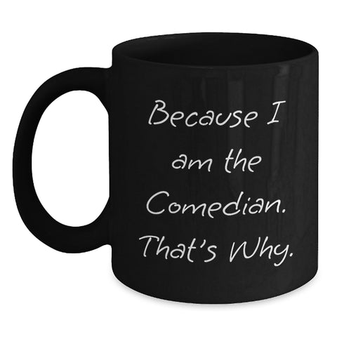 Image of Funny Comedian Gifts for Men from Friends - Because 'I Am The Comedian. That's Why.' Christmas Unique Black Coffee Mug, 11oz or 15oz - Main