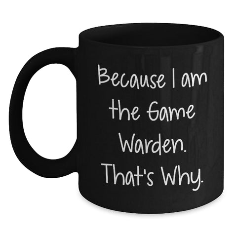 Image of Funny Game Warden Gifts from Men to Game Wardens - Because I Am The Game Warden, That's Why. - Black Coffee Mug for Mother's Day Unique Gifts - Main