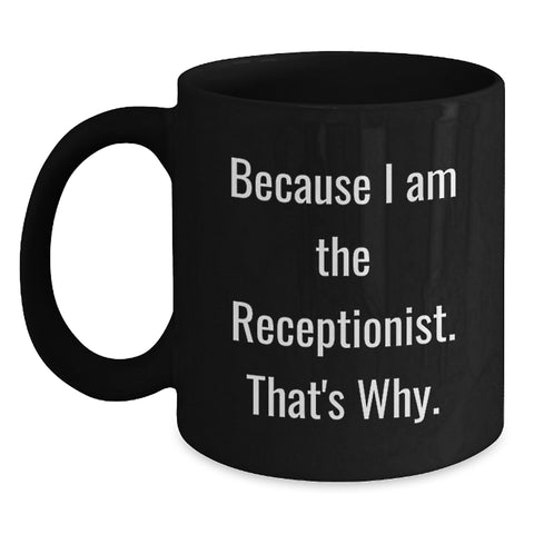 Image of Funny Receptionist Gifts from Friends for Receptionist Black Coffee Mug, Because I Am The Receptionist. That's Why. Unique Father's Day Unique Gifts for Dad - Main