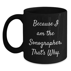 Funny Sonographer Gifts from Friends - Because I Am The Sonographer. That's Why. - Black Coffee Mug for Birthday - Main