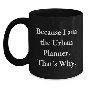 Funny Urban Planner Gifts for Him, Unique Black Coffee Mug Quote - Because I Am The Urban Planner. That's Why., Father's Day Unique Gifts from Dad to Men - Main
