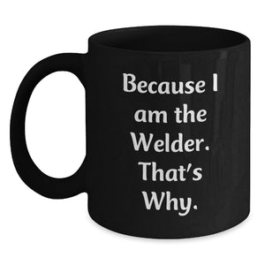 Funny Welder Christmas Unique Gifts from Husband to Wife - Because I Am The Welder. That's Why. Black Coffee Mug - Main