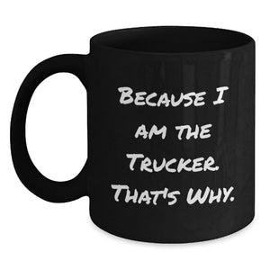 Trucker Black Coffee Mug Funny Quote Because I Am The Trucker That's Why Gifts for Trucker Men Family Graduation Unique - Main