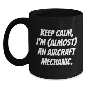 Funny Inspirational Gifts from Men to Aircraft Mechanic Friends - Keep Calm, I'm (almost) An Aircraft Mechanic. Black Coffee Mug for Father's Day Unique Gifts - Main