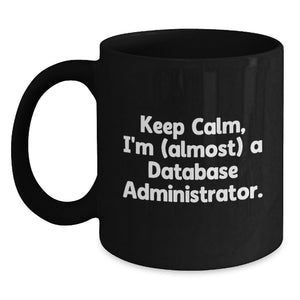 Funny Database Administrator Gifts for Birthday - 'Keep Calm, I'm (almost) A Database Administrator.' Black Coffee Mug from Friends for Men - Main