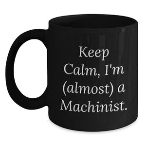 Machinist Humor Gifts from Friends to Birthday Men, Funny Keep Calm I'm (almost) A Machinist Black Coffee Mug, Machinist Gifts for Him - Main