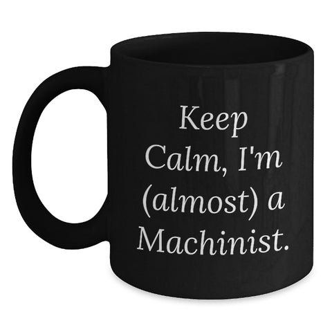 Image of Machinist Humor Gifts from Friends to Birthday Men, Funny Keep Calm I'm (almost) A Machinist Black Coffee Mug, Machinist Gifts for Him - Main
